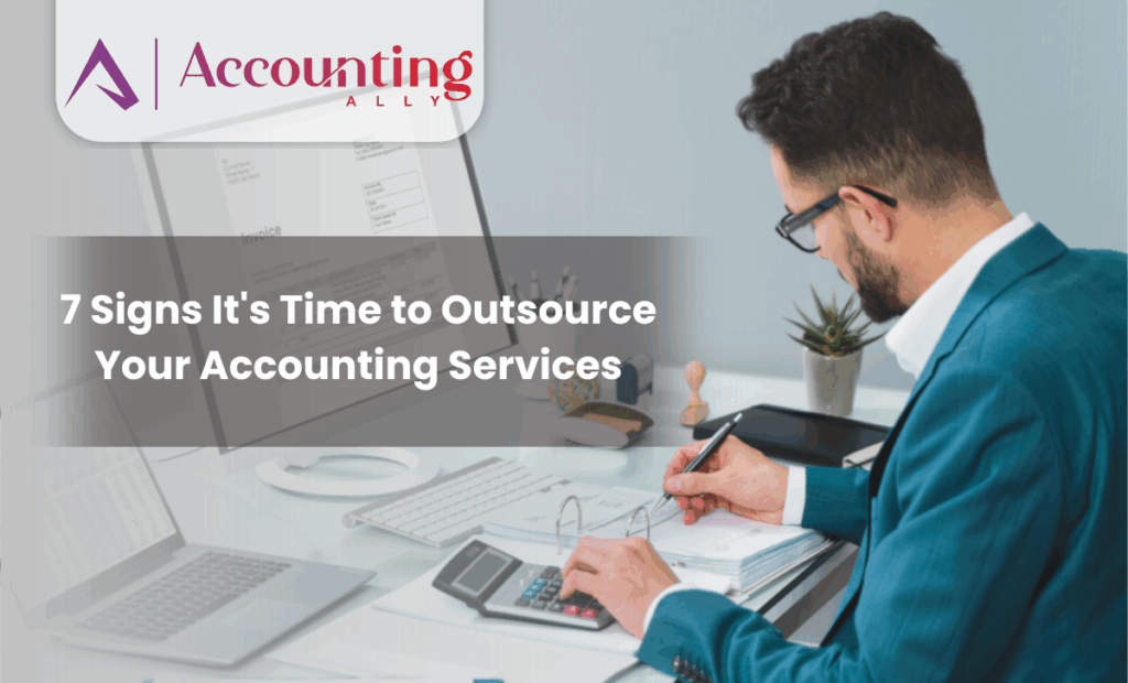 7 Signs It’s Time to Outsource Your Accounting Services