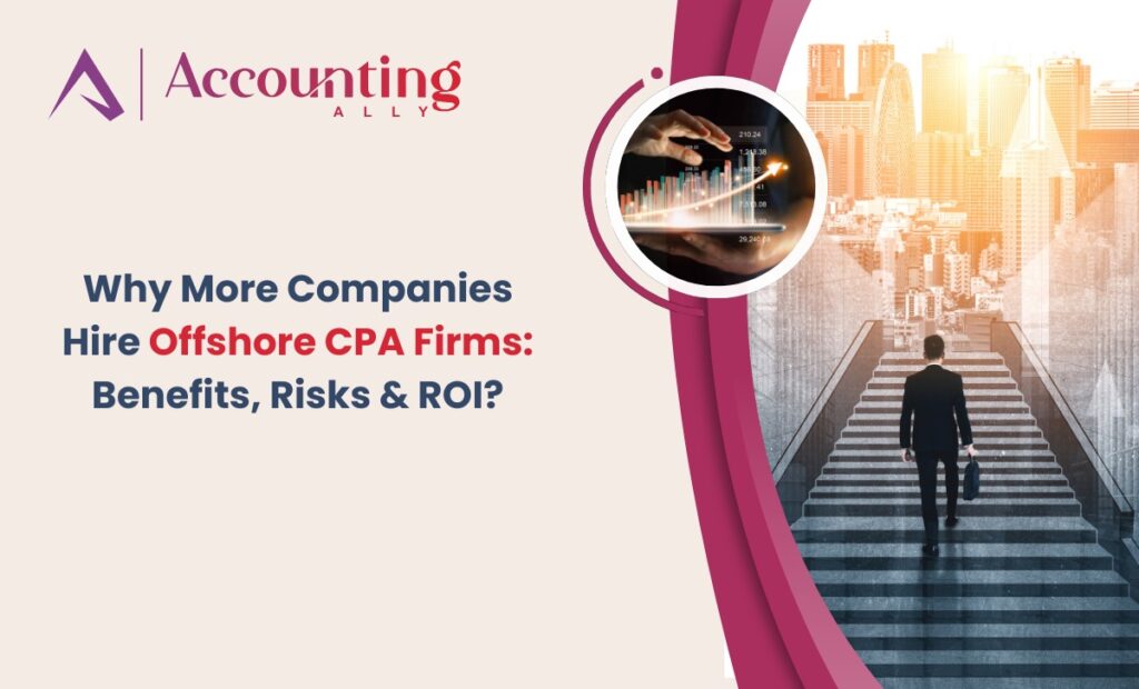 Why More Companies Hire Offshore CPA Firms: Benefits, Risks & ROI?